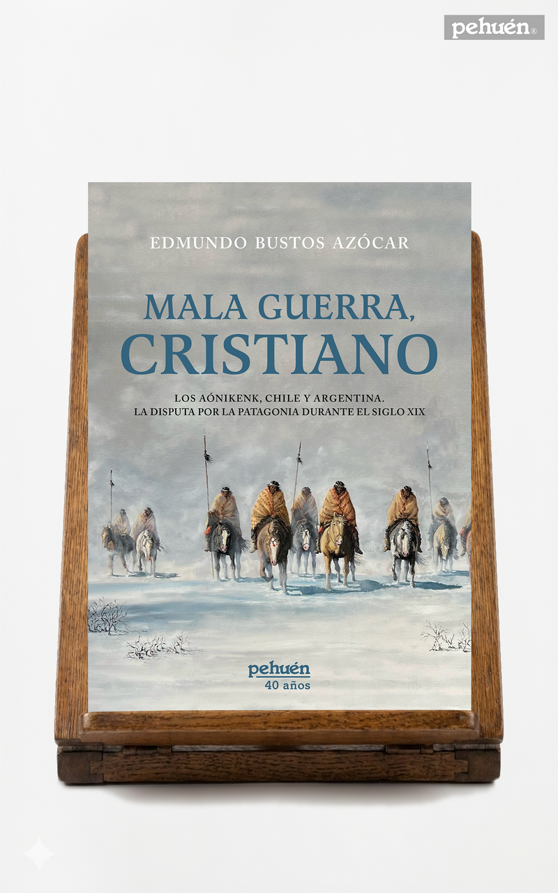 Mala guerra, cristiano. Los Aónikenk, Chile y Argentina. La disputa por la Patagonia durante el Siglo XIX