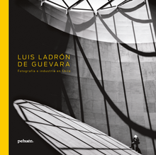Luis Ladrón de Guevara. Fotografía e Industria en Chile