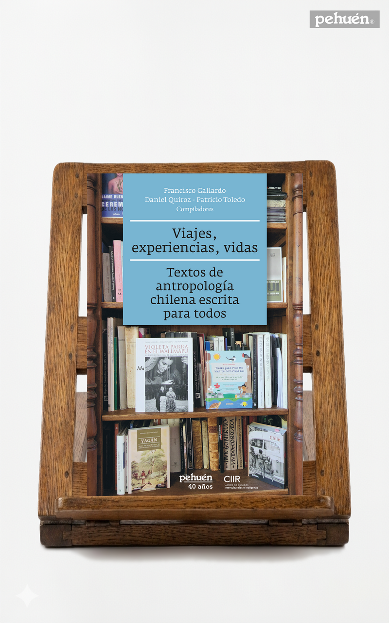 Viajes, experiencias, vidas. Textos de antropología chilena escrita para todos