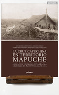 La Cruz Capuchina en territorio Mapuche. Educación y memoria fotográfica archivada en Altötting, Alemania.