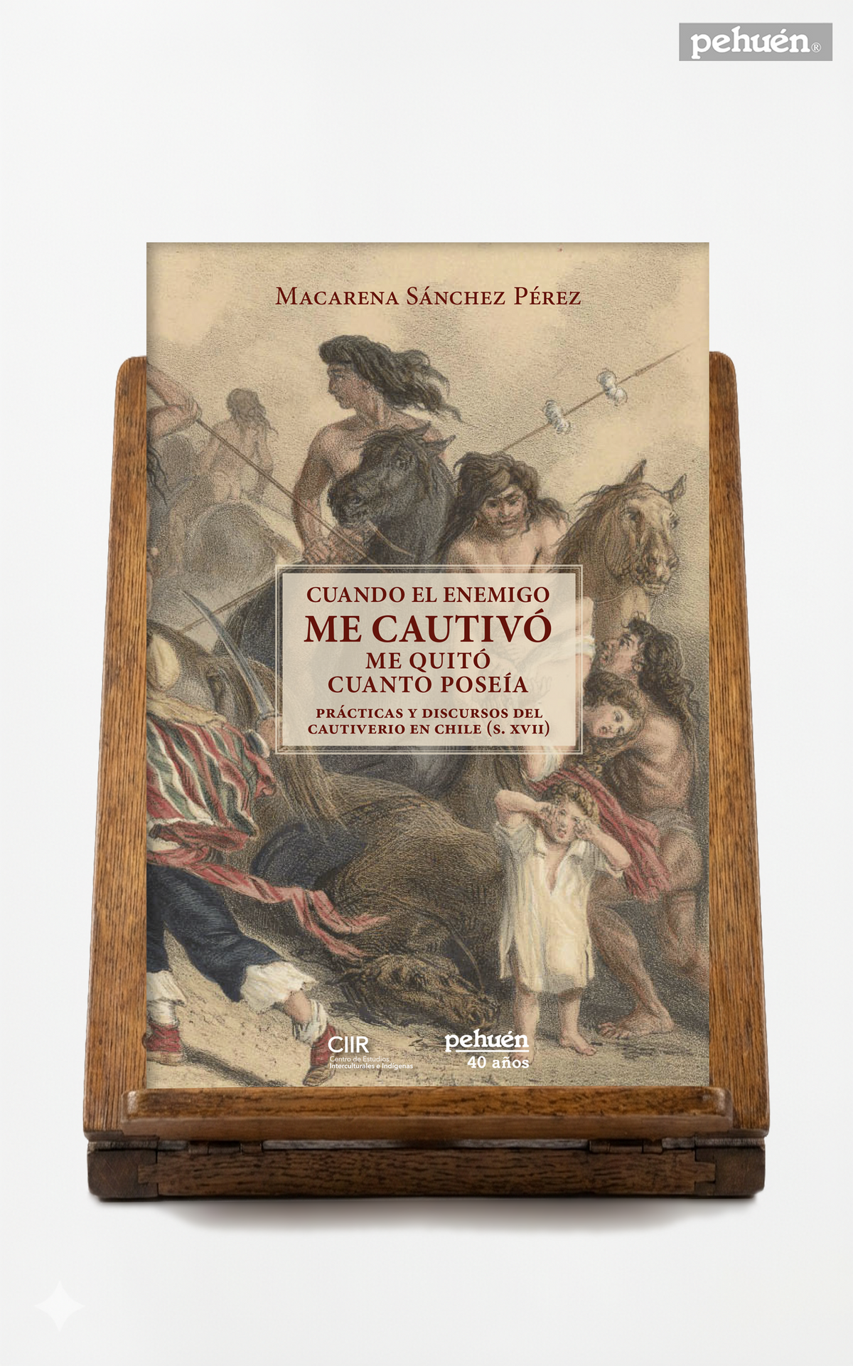 Cuando el enemigo me cautivó me quitó cuanto poseía. Prácticas y discursos del cautiverio en Chile (S. XVII)
