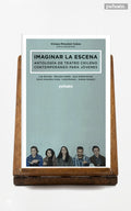 Imaginar la escena. Antología de teatro chileno contemporáneo para jóvenes