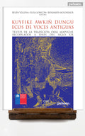 Kuyfike awkiñ dungu, ecos de voces antiguas. Textos de la tradición oral mapuche recopilados a fines del siglo XIX