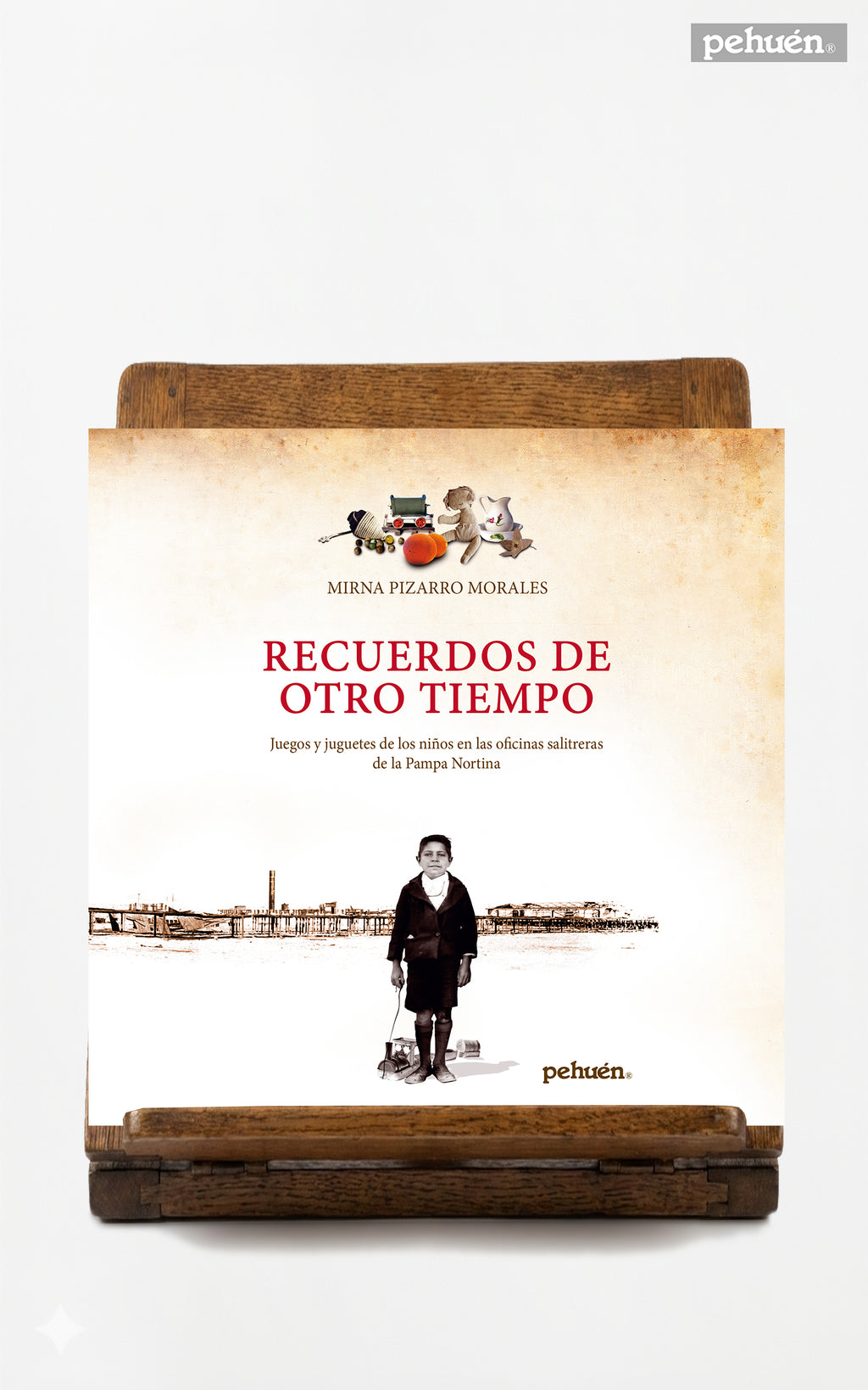 Recuerdos de otro tiempo. Juegos y juguetes de los niños de las salitreras de la pampa nortina