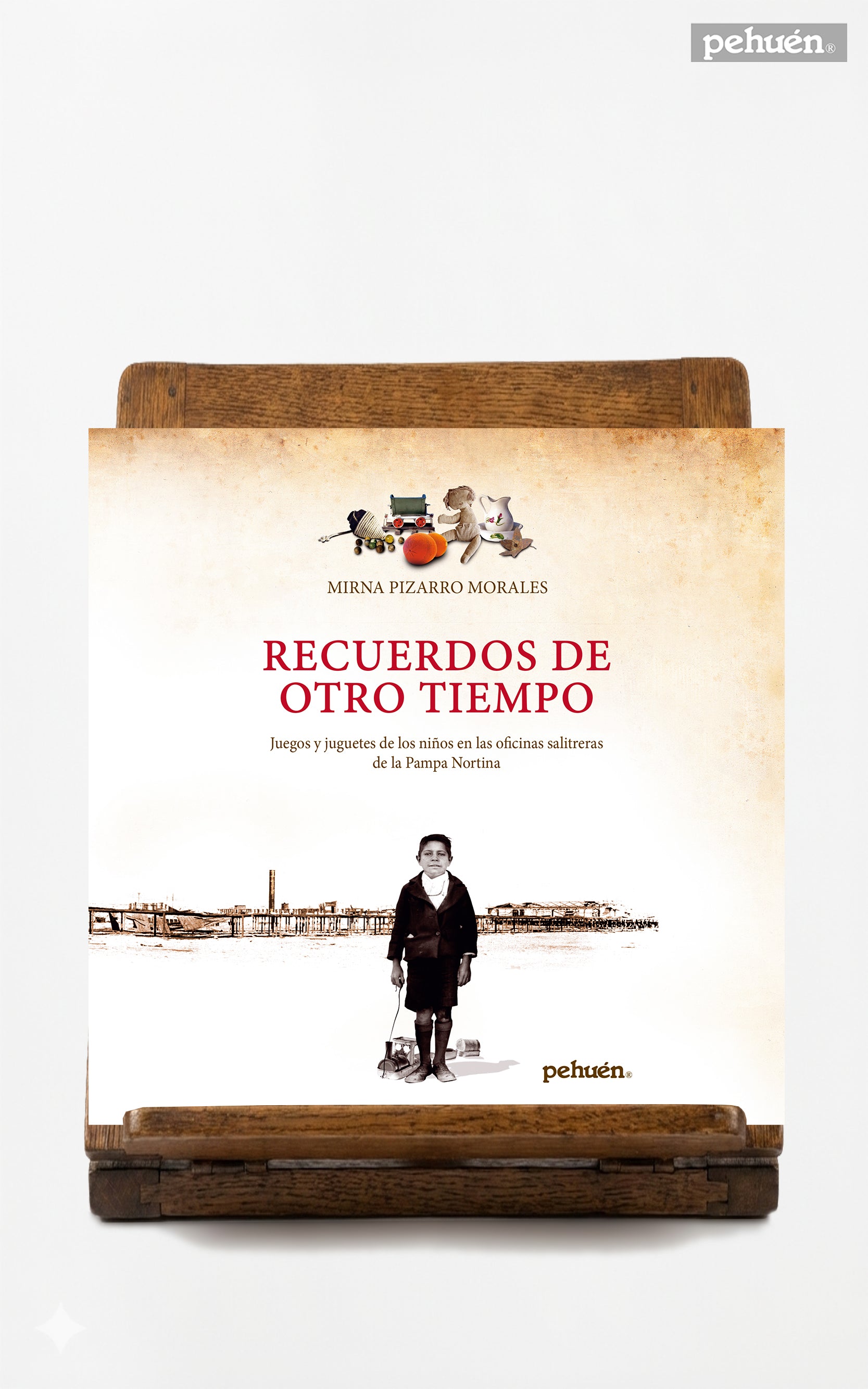 Recuerdos de otro tiempo. Juegos y juguetes de los niños de las salitreras de la pampa nortina