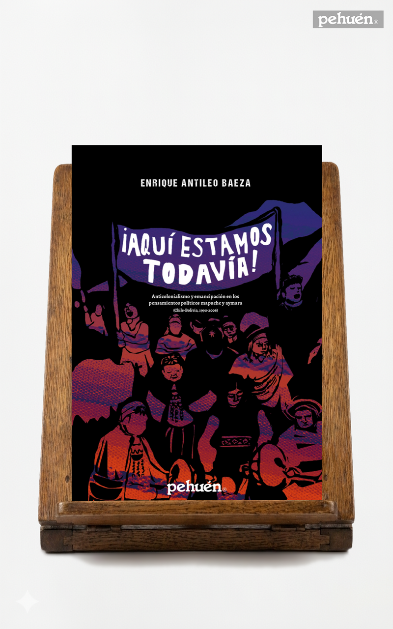 ¡Aquí estamos todavía! Anticolonialismo y emancipación en los pensamientos políticos mapuche y aymara (Chile-Bolivia, 1990-2006)