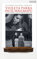 Violeta Parra en el Wallmapu. Su encuentro con el canto mapuche