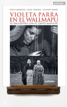 Violeta Parra en el Wallmapu. Su encuentro con el canto mapuche