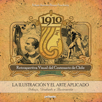 Libro Pehuén Editores. Felipe Antonio Bruna Pouchucq. Retrospectiva visual del centenario de Chile / Colección 4 tomos. 1910. Tomo III. La ilustración y el arte aplicado