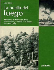 La huella del fuego. Historia de los bosques nativos. Poblamiento y cambios en el paisaje del sur de Chile