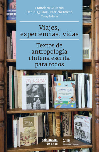 Viajes, experiencias, vidas. Textos de antropología chilena escrita para todos