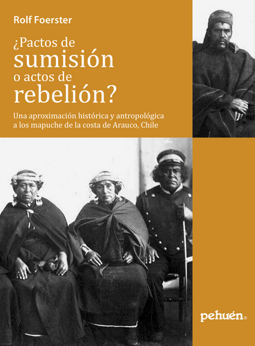 ¿Pactos de sumisión o actos de rebelión? Una aproximación histórica y antropológica a los mapuches de la costa de Arauco, Chile