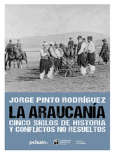 Jorge Pinto, La araucanía, cinco siglos de historia y conflictos no resueltos