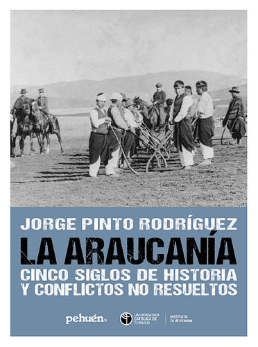 Jorge Pinto, La araucanía, cinco siglos de historia y conflictos no resueltos