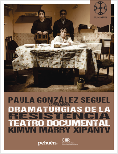 Dramaturgias de la resistencia. Teatro Documental Kimvn Marry Xipantv