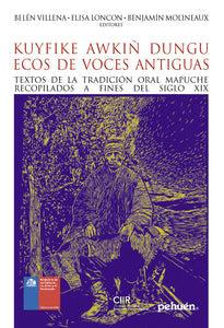 Kuyfike awkiñ dungu, ecos de voces antiguas. Textos de la tradición oral mapuche recopilados a fines del siglo XIX