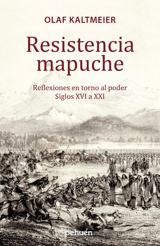 Resistencia mapuche. Reflexiones en torno al poder Siglos XVI a XXI